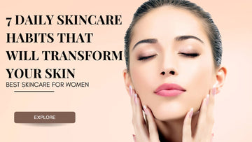 7 Daily Skincare Habits That Will Transform Your Skin